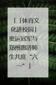 「体育文化进校园」奥运冠军与郑州惠济师生共度“六一”