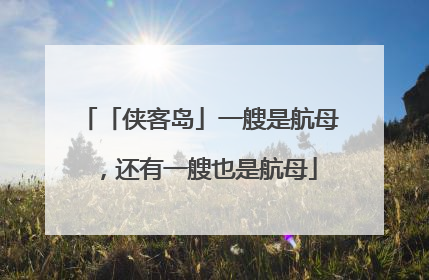 「侠客岛」一艘是航母，还有一艘也是航母