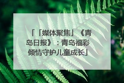 「媒体聚焦」《青岛日报》：青岛福彩倾情守护儿童成长