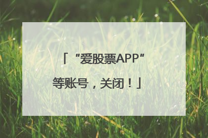 “爱股票APP”等账号，关闭！