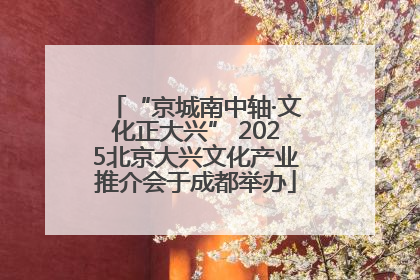 “京城南中轴·文化正大兴” 2025北京大兴文化产业推介会于成都举办