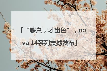 “够真，才出色”，nova 14系列震撼发布