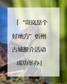 “岢岚是个好地方”忻州古城推介活动成功举办