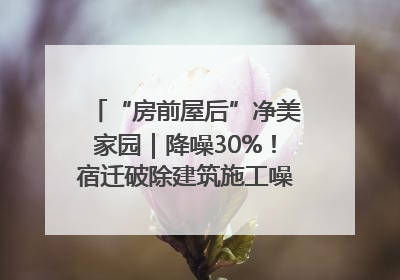 “房前屋后”净美家园｜降噪30%！宿迁破除建筑施工噪声扰民难题