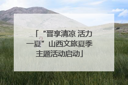 “晋享清凉 活力一夏”山西文旅夏季主题活动启动