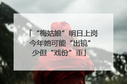 “梅姑娘”明日上岗 今年她可能“出镜”少但“戏份”重