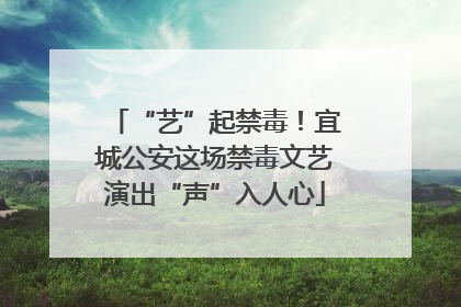 “艺”起禁毒！宜城公安这场禁毒文艺演出“声”入人心