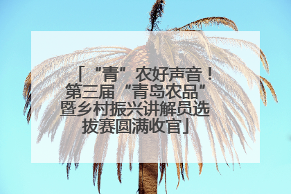 “青”农好声音！第三届“青岛农品”暨乡村振兴讲解员选拔赛圆满收官
