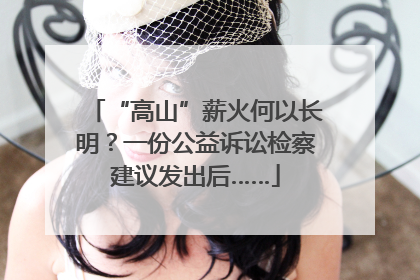 “高山”薪火何以长明？一份公益诉讼检察建议发出后……