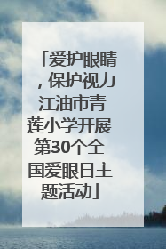 爱护眼睛，保护视力 江油市青莲小学开展第30个全国爱眼日主题活动