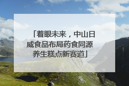 着眼未来，中山日威食品布局药食同源养生糕点新赛道