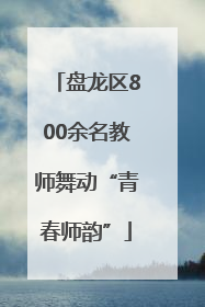 盘龙区800余名教师舞动“青春师韵”