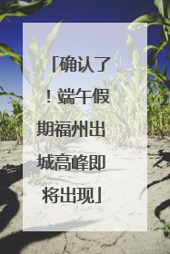 确认了！端午假期福州出城高峰即将出现