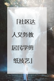社区达人义务教居民学剪纸技艺