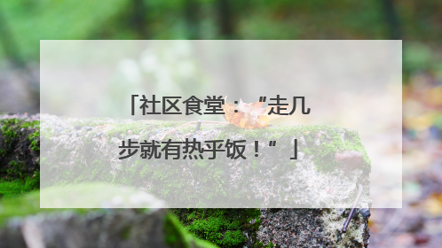 社区食堂：“走几步就有热乎饭！”