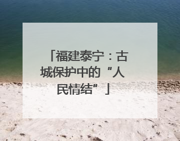 福建泰宁：古城保护中的“人民情结”
