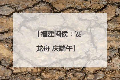 福建闽侯：赛龙舟 庆端午