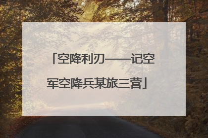 空降利刃——记空军空降兵某旅三营