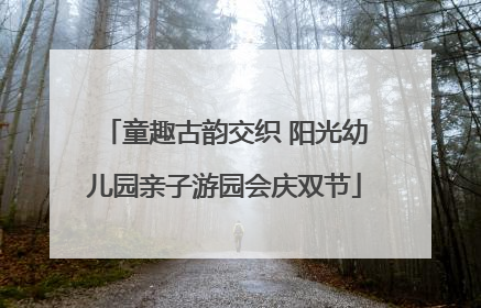 童趣古韵交织 阳光幼儿园亲子游园会庆双节
