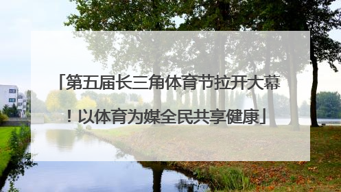 第五届长三角体育节拉开大幕！以体育为媒全民共享健康