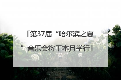第37届“哈尔滨之夏”音乐会将于本月举行