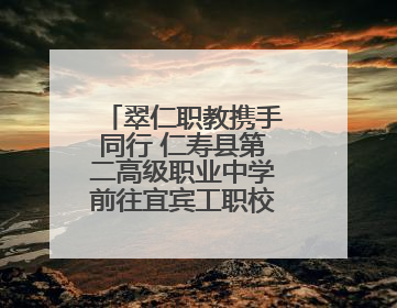 翠仁职教携手同行 仁寿县第二高级职业中学前往宜宾工职校考察交流