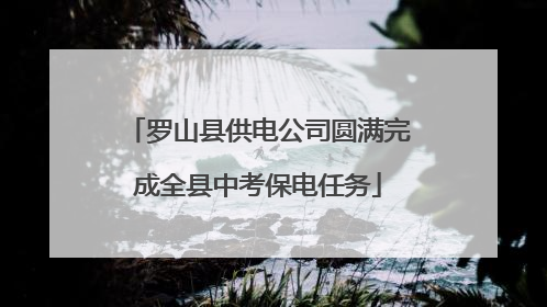 罗山县供电公司圆满完成全县中考保电任务