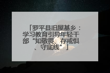 罗平县旧屋基乡：学习教育引导年轻干部“知敬畏、存戒惧、守底线”