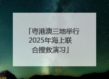粤港澳三地举行2025年海上联合搜救演习