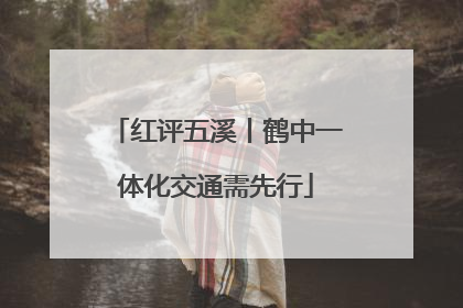 红评五溪丨鹤中一体化交通需先行