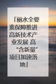 丽水全要素保障推进高新技术产业发展 高“含新量”项目加速落地