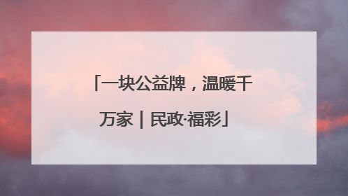 一块公益牌，温暖千万家｜民政·福彩
