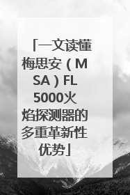 一文读懂梅思安（MSA）FL5000火焰探测器的多重革新性优势