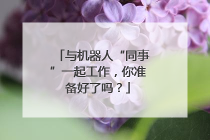 与机器人“同事”一起工作，你准备好了吗？