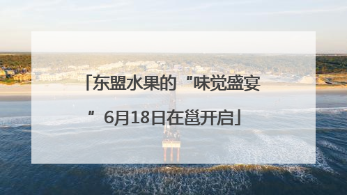 东盟水果的“味觉盛宴”6月18日在邕开启