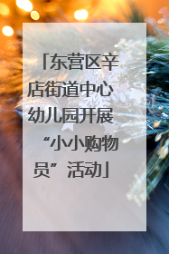 东营区辛店街道中心幼儿园开展“小小购物员”活动