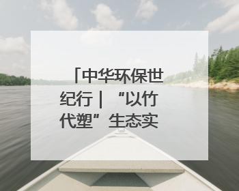 中华环保世纪行｜“以竹代塑”生态实践在宜宾