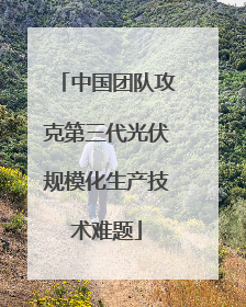 中国团队攻克第三代光伏规模化生产技术难题
