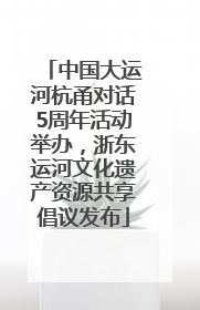 中国大运河杭甬对话5周年活动举办，浙东运河文化遗产资源共享倡议发布