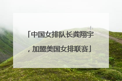 中国女排队长龚翔宇，加盟美国女排联赛