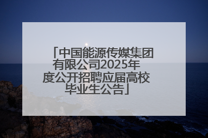 中国能源传媒集团有限公司2025年度公开招聘应届高校毕业生公告