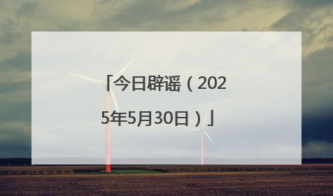 今日辟谣（2025年5月30日）
