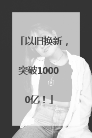 以旧换新，突破10000亿！