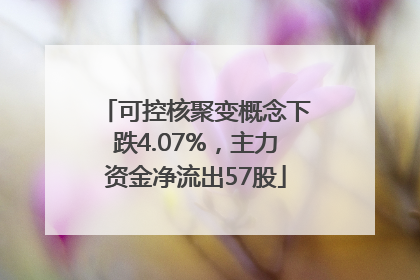 可控核聚变概念下跌4.07%，主力资金净流出57股
