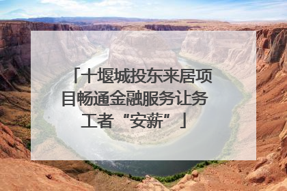 十堰城投东来居项目畅通金融服务让务工者“安薪”