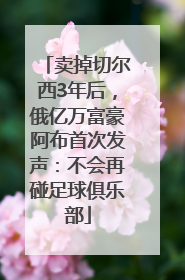 卖掉切尔西3年后，俄亿万富豪阿布首次发声：不会再碰足球俱乐部