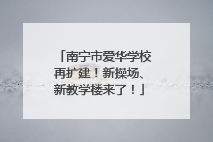 南宁市爱华学校再扩建！新操场、新教学楼来了！