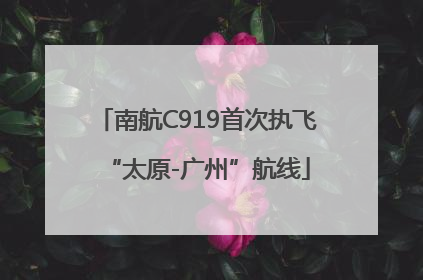南航C919首次执飞“太原-广州”航线