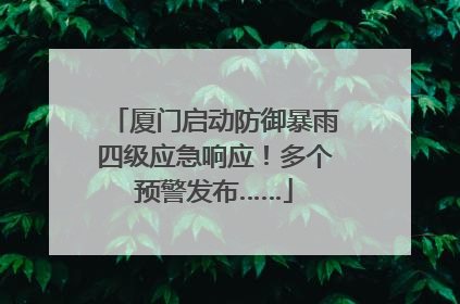 厦门启动防御暴雨四级应急响应！多个预警发布……