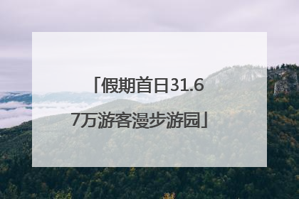 假期首日31.67万游客漫步游园